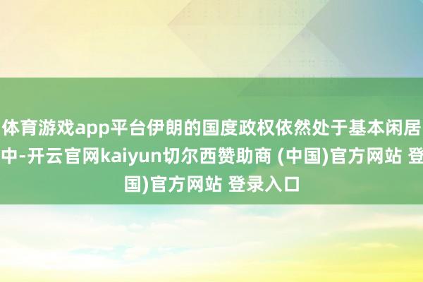 体育游戏app平台伊朗的国度政权依然处于基本闲居的运转中-开云官网kaiyun切尔西赞助商 (中国)官方网站 登录入口