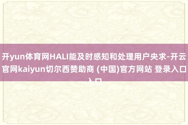 开yun体育网HALI能及时感知和处理用户央求-开云官网kaiyun切尔西赞助商 (中国)官方网站 登录入口
