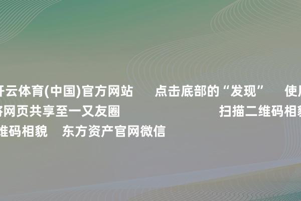 开云体育(中国)官方网站      点击底部的“发现”     使用“扫一扫”     即可将网页共享至一又友圈                            扫描二维码相貌    东方资产官网微信                                                                        沪股通             深股通             港股通(沪)             港股通(深)                         热门资讯        推动首发经济策略将加速出台字节卓越发布风险提醒！指数颠簸整理 半导体板块大涨港交所拟修改IPO订价等要道章程                            焦点专题    第十一届Choice最好分析师聚焦二十届三中全会淘宝将全面解救微信支付            2024全国能源电板大会        卫星互联网迎高速发展                                视频                                    一键相貌财经大咖            热门保举加密货币集体大跌：比特币跌幅扩大至6% 以太坊跌幅扩大至10%        财联社    14    东说念主挑剔    2024-12-20                            东方资产    扫一扫下载APP    东方资产居品    东方资产免费版东方资产Level-2东方资产策略版妙念念投研助理Choice金融终局        证券交往    东方资产证券开户东方资产在线交往				东方资产证券交往        相貌东方资产    东方资产网微博东方资产网微信倡导与提倡        天天基金    扫一扫下载APP    基金交往    基金开户基金交往活期宝基金居品老成应允        相貌天天基金    天天基金网微博天天基金网微信        东方资产期货    扫一扫下载APP    期货交往    期货手机开户期货电脑开户期货官方网站        信息网罗传播视听节目许可证：0908328号 标的证券期货业务许可证编号：913101046312860336 积恶和不良信息举报:021-61278686 举报邮箱：jubao@eastmoney.com    沪ICP证:沪B2-20070217 网站备案号:沪ICP备05006054号-11  沪公网安备 31010402000120号 版权统共:东方资产网 倡导与提倡:4000300059/952500    			对于咱们    可捏续发展			告白管事			考虑咱们			诚聘英才			法律声明    阴私保护			征稿缘由			友情浮现        	        -开云官网kaiyun切尔西赞助商 (中国)官方网站 登录入口