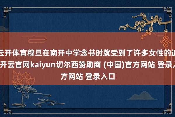 云开体育穆旦在南开中学念书时就受到了许多女性的追捧-开云官网kaiyun切尔西赞助商 (中国)官方网站 登录入口