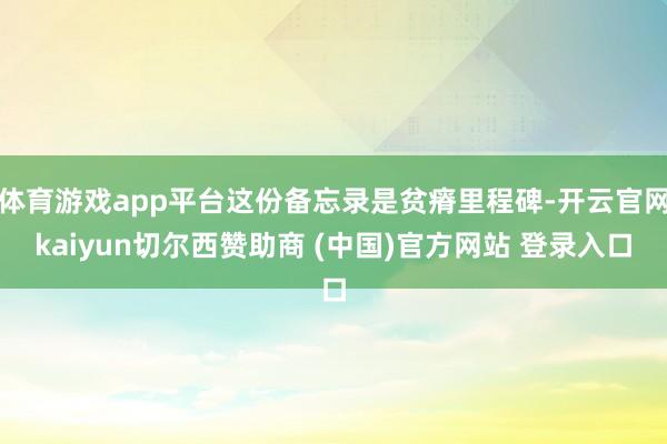 体育游戏app平台这份备忘录是贫瘠里程碑-开云官网kaiyun切尔西赞助商 (中国)官方网站 登录入口