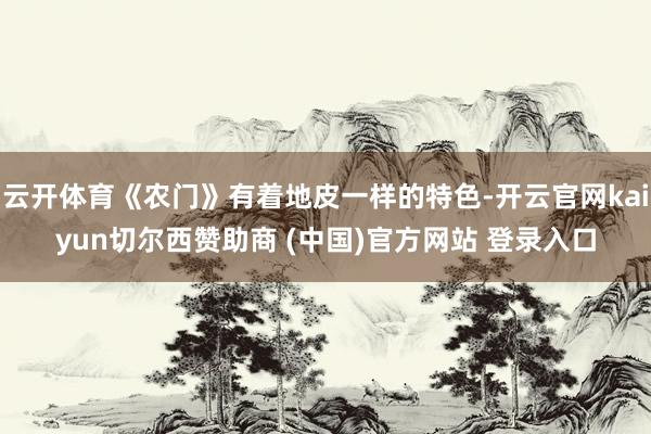 云开体育《农门》有着地皮一样的特色-开云官网kaiyun切尔西赞助商 (中国)官方网站 登录入口