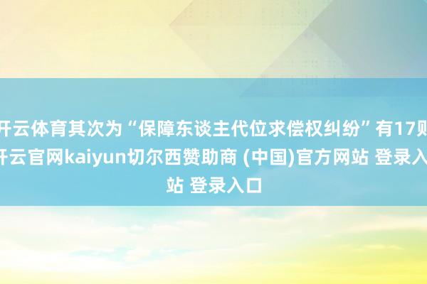 开云体育其次为“保障东谈主代位求偿权纠纷”有17则-开云官网kaiyun切尔西赞助商 (中国)官方网站 登录入口