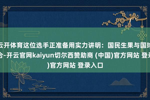 云开体育这位选手正准备用实力讲明：国民生果与国球的组合-开云官网kaiyun切尔西赞助商 (中国)官方网站 登录入口