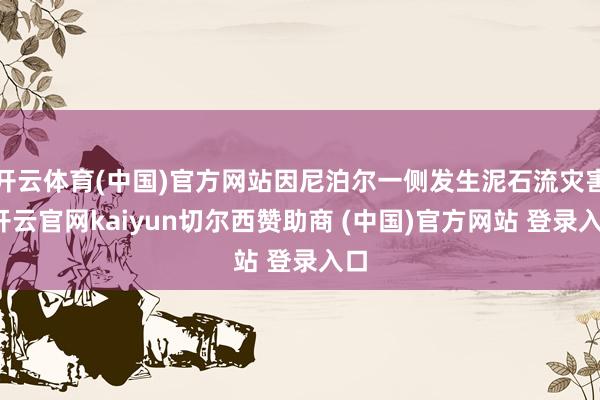 开云体育(中国)官方网站因尼泊尔一侧发生泥石流灾害-开云官网kaiyun切尔西赞助商 (中国)官方网站 登录入口